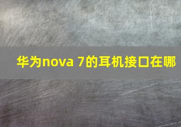 华为nova 7的耳机接口在哪